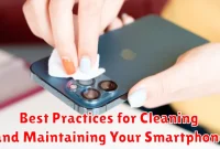 Best Practices for Cleaning and Maintaining Your Smartphone