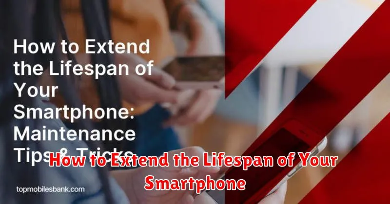 How to Extend the Lifespan of Your Smartphone