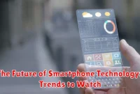 The Future of Smartphone Technology: Trends to Watch