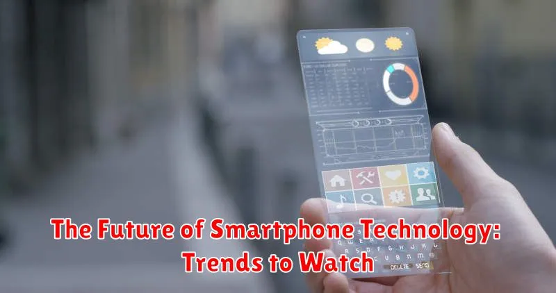 The Future of Smartphone Technology: Trends to Watch